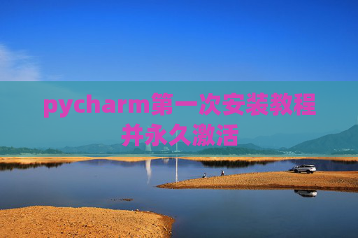 pycharm第一次安装教程并永久激活